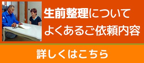 生前整理についてよくあるご依頼内容