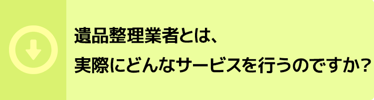 遺品整理業者とは、実際にどんなサービスを行うのですか?