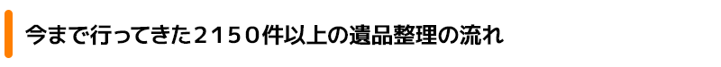 今まで2150件以上の遺品整理を行ってきた作業の流れ